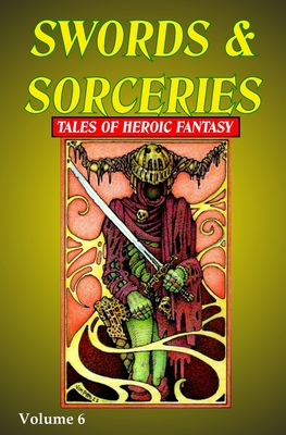 Swords & Sorceries: Tales of Heroic Fantasy Volume 6 - Agarwal, Dev, and Ray, Carson