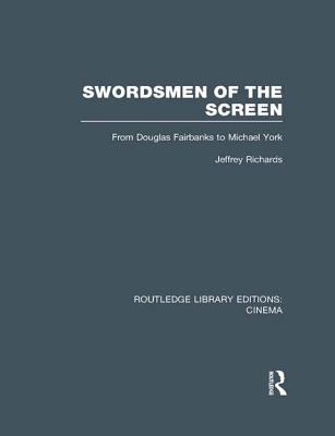Swordsmen of the Screen: From Douglas Fairbanks to Michael York - Richards, Jeffrey