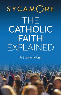 Sycamore: The Catholic Faith Explained - Wang, Stephen, Fr.