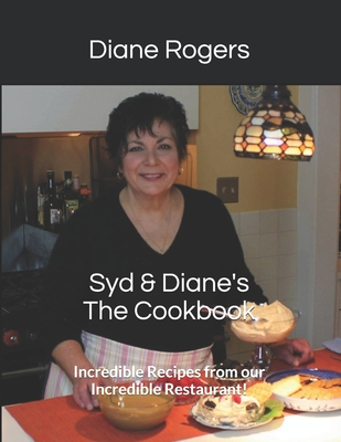 Syd & Diane's The Cookbook: Incredible Recipes from our Incredible Restaurant! - Rogers, Diane