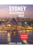 Sydney Reisefhrer 2024: Ein umfassender Reisefhrer zur Erkundung des ikonischen Juwels Australiens fr Erstbesucher