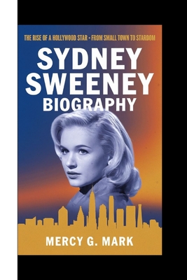 Sydney Sweeney Biography: The Rise of a Hollywood Star - From Small Town to Stardom - G Mark, Mercy