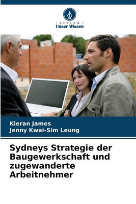 Sydneys Strategie der Baugewerkschaft und zugewanderte Arbeitnehmer - James, Kieran, and Kwai-Sim Leung, Jenny