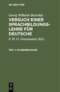 Sylbenbildung: Oder Anleitung F?r M?tter Und Kinderlehrer Zum Ersten Unterricht Im Sprechen, Im Lesen Und Im Richtigen Gebrauch Der Sprachzeichen