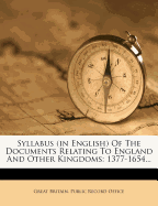 Syllabus (in English) Of The Documents Relating To England And Other Kingdoms: 1377-1654...