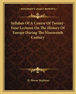 Syllabus Of A Course Of Twenty-Four Lectures On The History Of Europe During The Nineteenth Century