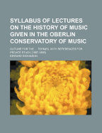 Syllabus of Lectures on the History of Music Given in the Oberlin Conservatory of Music; Outline for the Term(s), with References for Private Study [1897-1898] - Dickinson, Edward