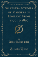 Sylvestra, Studies of Manners in England from 1770 to 1800, Vol. 1 (Classic Reprint)