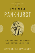 Sylvia Pankhurst: Suffragette, Socialist and Scourge of Empire