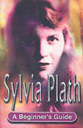 Sylvia Plath: A Beginner's Guide