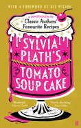 Sylvia Plath's Tomato Soup Cake: A Compendium of Classic Authors' Favourite Recipes - 'I couldn't possibly love this book more!' (Nigella Lawson)