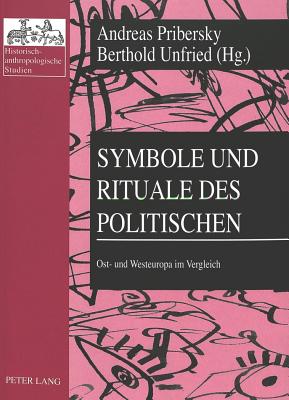 Symbole Und Rituale Des Politischen: Ost- Und Westeuropa Im Vergleich - Ehalt, Hubert Christian (Editor), and Pribersky, Andreas (Editor), and Unfried, Berthold (Editor)