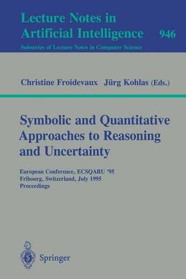 Symbolic and Quantitative Approaches to Reasoning and Uncertainty: European Conference, Ecsqaru '95, Fribourg, Switzerland, July 3-5, 1995. Proceedings - Froidevaux, Christine (Editor), and Kohlas, Juerg (Editor)