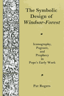 Symbolic Design of Windsor Forest: Iconography, Pageant, and Prophecy in Pope's Early Work