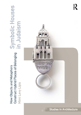 Symbolic Houses in Judaism: How Objects and Metaphors Construct Hybrid Places of Belonging - Lipis, Mimi Levy