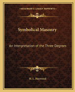 Symbolical Masonry: An Interpretation of the Three Degrees