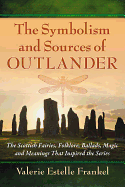 Symbolism and Sources of Outlander: The Scottish Fairies, Folklore, Ballads, Magic and Meanings That Inspired the Series