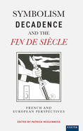Symbolism, Decadence and the Fin de Sicle: French and European Perspectives