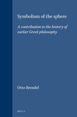 Symbolism of the Sphere: A Contribution to the History of Earlier Greek Philosophy - Brendel, Otto