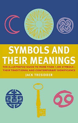 Symbols and Their Meanings: The Illustrated Guide to More Than 1,000 Symbols - an Essential Reference Companion - Tresidder, Jack