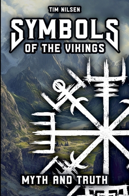 Symbols of the Vikings - Myth and Truth: A revelation of Icelandic magic, its roots and the misconceptions of today - Nilsen, Tim