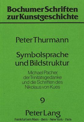 Symbolsprache Und Bildstruktur: Michael Pacher, Der Trinitaetsgedanke Und Die Schriften Des Nikolaus Von Kues - Wundram, Manfred (Editor), and Thurmann, Peter