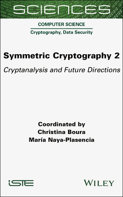 Symmetric Cryptography, Volume 2: Cryptanalysis and Future Directions - Boura, Christina (Editor), and Naya-Plasencia, Maria (Editor)