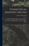 Symmetrical Masonry Arches: Including Natural Stone, Plain Concrete, and Reinforced Concrete Arches; for the Use of Technical Schools, Engineers, and Computers in Designing Arches According to the Elastic Theory