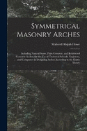 Symmetrical Masonry Arches: Including Natural Stone, Plain Concrete, and Reinforced Concrete Arches; for the Use of Technical Schools, Engineers, and Computers in Designing Arches According to the Elastic Theory