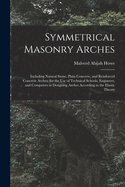 Symmetrical Masonry Arches: Including Natural Stone, Plain Concrete, and Reinforced Concrete Arches; For the Use of Technical Schools, Engineers, and Computers in Designing Arches According to the Elastic Theory