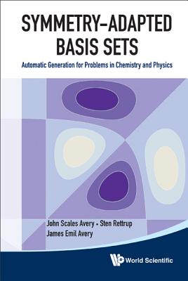 Symmetry-Adapted Basis Sets: Automatic Generation for Problems in Chemistry and Physics - Avery, John Scales, and Avery, James Emil, and Rettrup, Sten