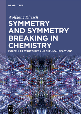 Symmetry and Symmetry Breaking in Chemistry: Molecular Structures and Chemical Reactions - Kliesch, Wolfgang