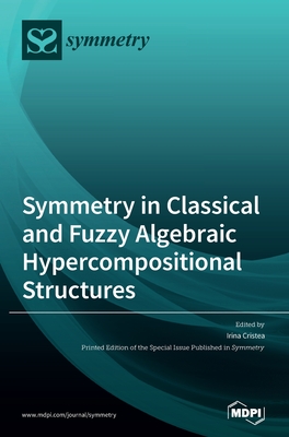 Symmetry in Classical and Fuzzy Algebraic Hypercompositional Structures - Cristea, Irina (Guest editor)