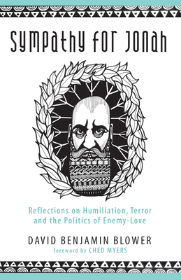 Sympathy for Jonah: Reflections on Humiliation, Terror and the Politics of Enemy-Love - Blower, David Benjamin, and Myers, Ched (Foreword by)