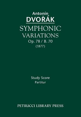 Symphonic Variations, Op.78 / B.70: Study score - Dvorak, Antonin, and Bartos, Frantisek (Editor), and Berkovec, Jiri (Editor)