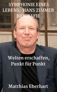 Symphonie Eines Lebens: HANS ZIMMER BIOGRAFIE: Welten erschaffen, Punkt fr Punkt