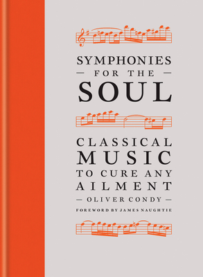 Symphonies for the Soul: Classical Music to Cure Any Ailment - Condy, Oliver