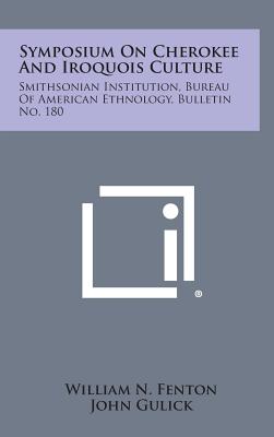 Symposium on Cherokee and Iroquois Culture: Smithsonian Institution, Bureau of American Ethnology, Bulletin No. 180 - Fenton, William N (Editor), and Gulick, John (Editor)