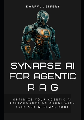 Synapse AI for Agentic RAG: Optimize Your Agentic AI Performance on Gaudi with Ease and Minimal Code - Jeffery, Darryl