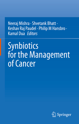 Synbiotics for the Management of Cancer - Mishra, Neeraj (Editor), and Bhatt, Shvetank (Editor), and Paudel, Keshav Raj (Editor)