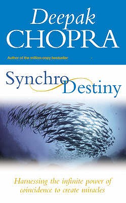 Synchrodestiny: Harnessing the Infinite Power of Coincidence to Create Miracles - Chopra, Deepak, Dr.
