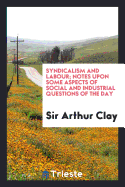 Syndicalism and Labour; Notes Upon Some Aspects of Social and Industrial Questions of the Day