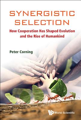 Synergistic Selection: How Cooperation Has Shaped Evolution And The Rise Of Humankind - Corning, Peter A