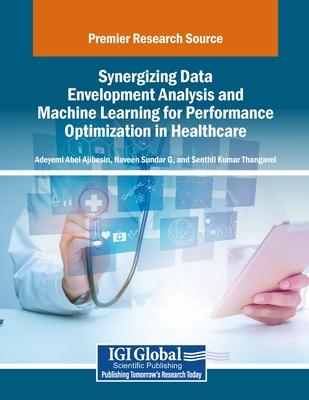 Synergizing Data Envelopment Analysis and Machine Learning for Performance Optimization in Healthcare - Ajibesin, Adeyemi Abel (Editor), and G, Naveen Sundar (Editor), and Thangavel, Senthil Kumar (Editor)