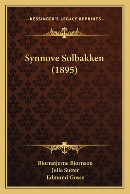 Synnove Solbakken (1895) - Bjornson, Bjornstjerne, and Sutter, Julie (Translated by), and Gosse, Edmund