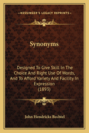 Synonyms: Designed To Give Skill In The Choice And Right Use Of Words, And To Afford Variety And Facility In Expression (1893)