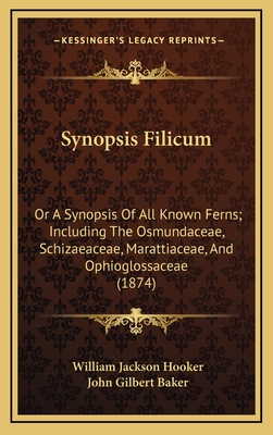 Synopsis Filicum: Or a Synopsis of All Known Ferns; Including the Osmundaceae, Schizaeaceae, Marattiaceae, and Ophioglossaceae (1874) - Hooker, William Jackson, and Baker, John Gilbert