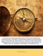 Synopsis of Mercantile Laws: With an Appendix: Containing the Most Approved Forms of Notarial and Commercial Precedents, Special and Common, Required in the Daily Transaction of Business, by Merchants, Traders, Notaries, Attornies, &C