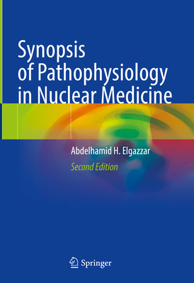 Synopsis of Pathophysiology in Nuclear Medicine - Elgazzar, Abdelhamid H