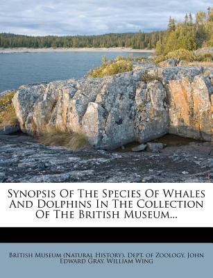 Synopsis of the Species of Whales and Dolphins in the Collection of the British Museum... - Wing, William, and British Museum (Natural History) Dept (Creator), and John Edward Gray (Creator)